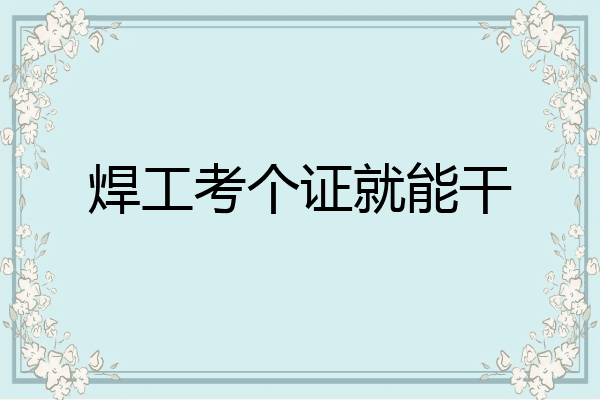 焊工考个证就能干