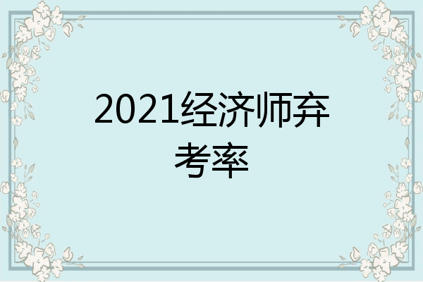 2021经济师弃考率