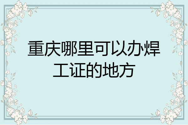 重庆哪里可以办焊工证的地方