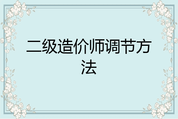 二级造价师调节方法