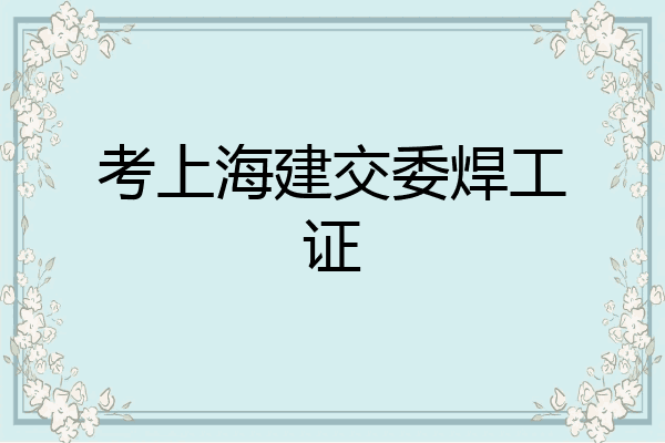 考上海建交委焊工证