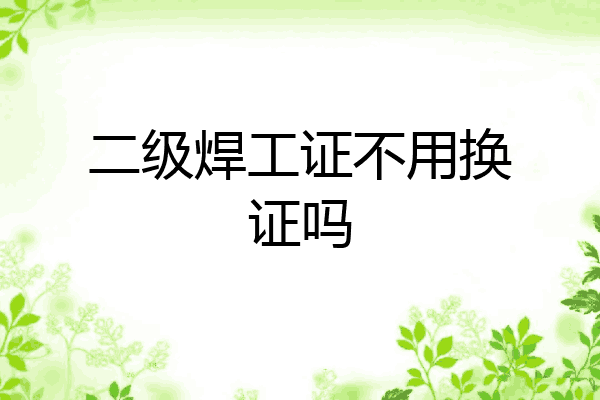 二级焊工证不用换证吗