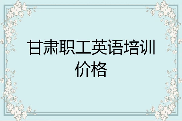 甘肃职工英语培训价格