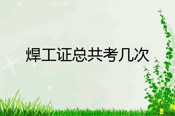 焊工证总共考几次