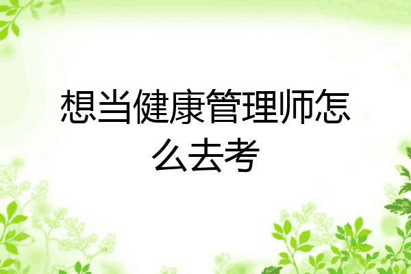 想当健康管理师怎么去考