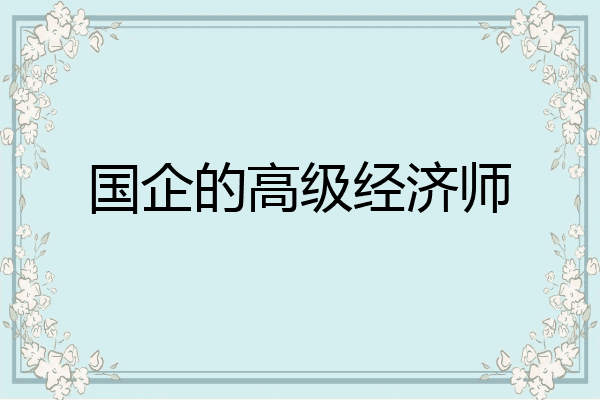 国企的高级经济师