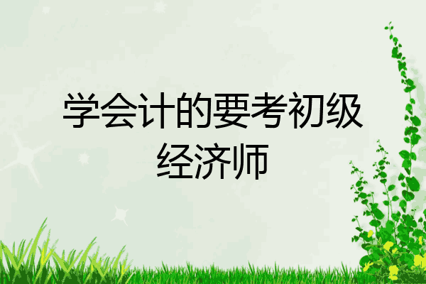 学会计的要考初级经济师