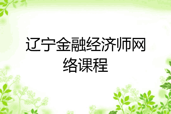 辽宁金融经济师网络课程