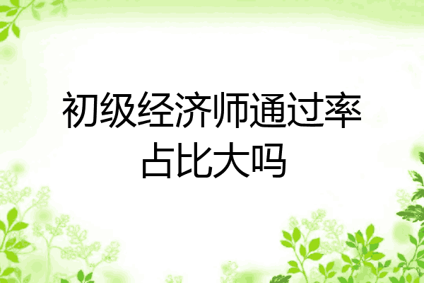 初级经济师通过率占比大吗