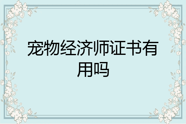 宠物经济师证书有用吗