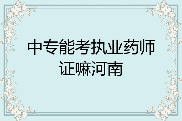 中专能考执业药师证嘛河南