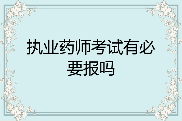 执业药师考试有必要报吗