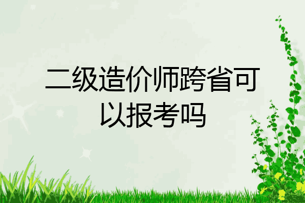 二级造价师跨省可以报考吗