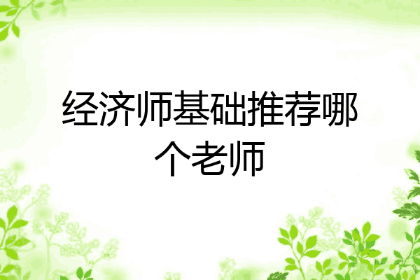 经济师基础推荐哪个老师