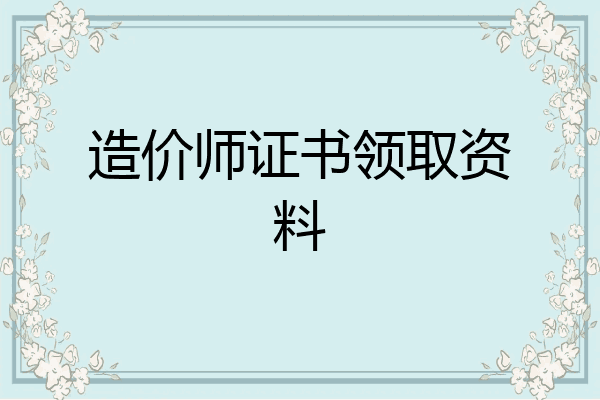 造价师证书领取资料