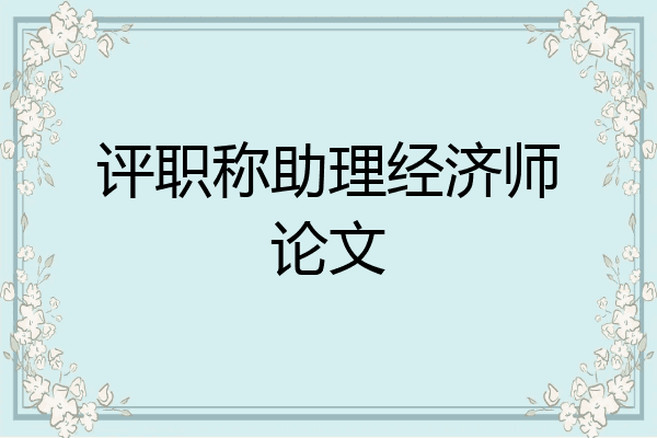 评职称助理经济师论文