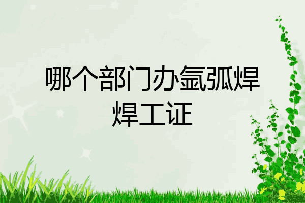 哪个部门办氩弧焊焊工证