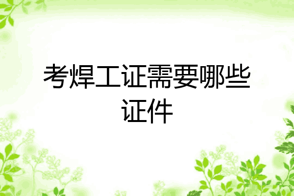 考焊工证需要哪些证件