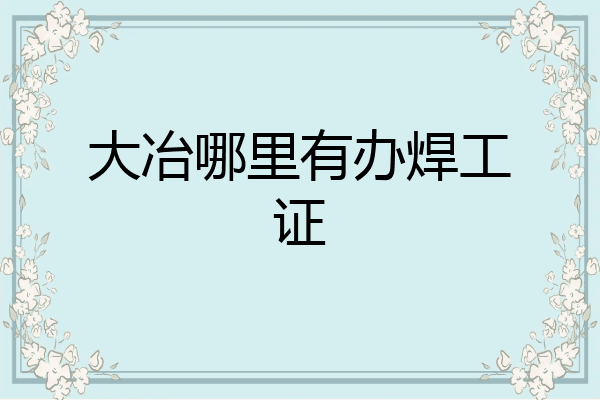 大冶哪里有办焊工证