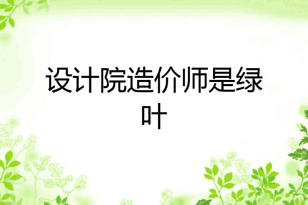 设计院造价师是绿叶