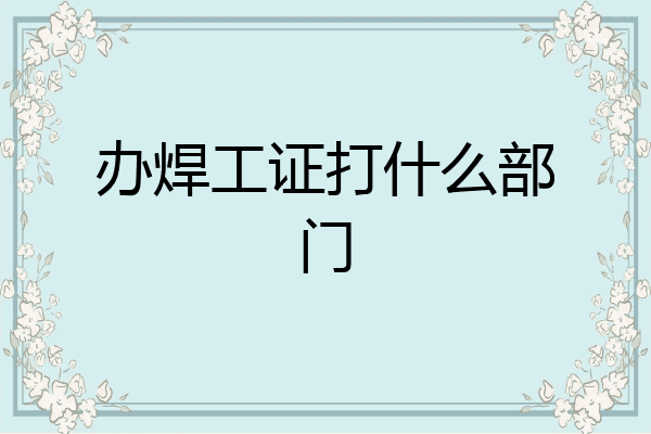 办焊工证打什么部门