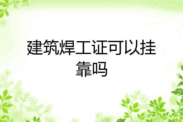 建筑焊工证可以挂靠吗