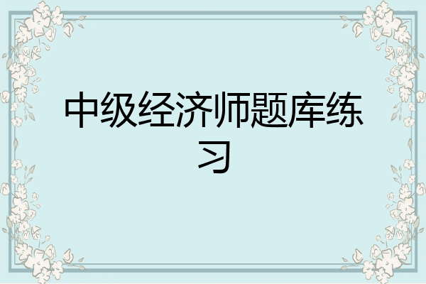 中级经济师题库练习