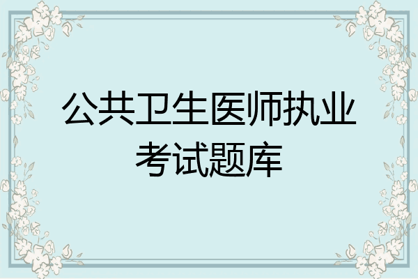 公共卫生医师执业考试题库