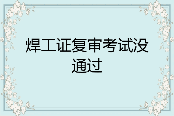 焊工证复审考试没通过