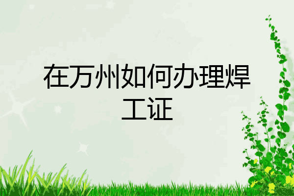 在万州如何办理焊工证