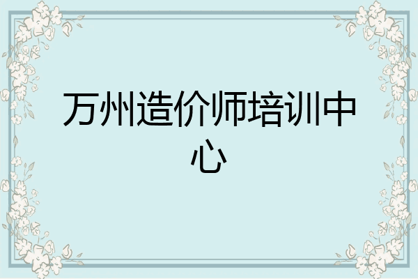 万州造价师培训中心