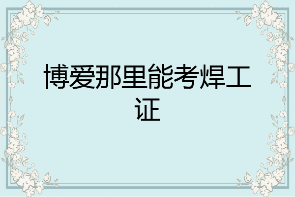 博爱那里能考焊工证