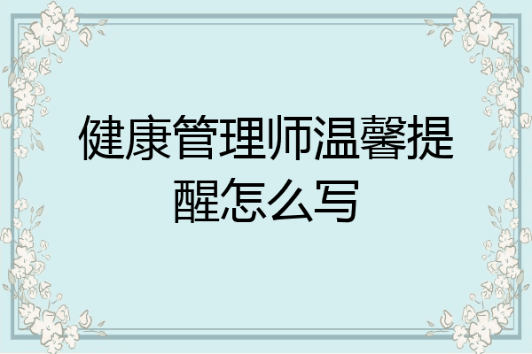 健康管理师温馨提醒怎么写