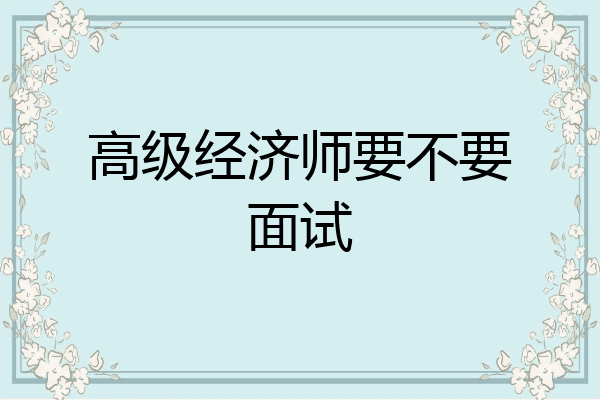高级经济师要不要面试