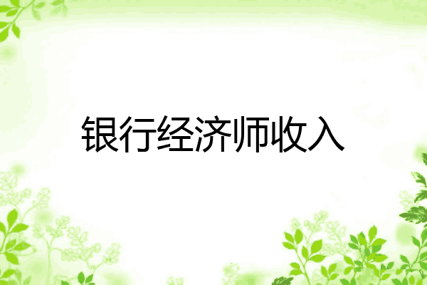 银行经济师收入