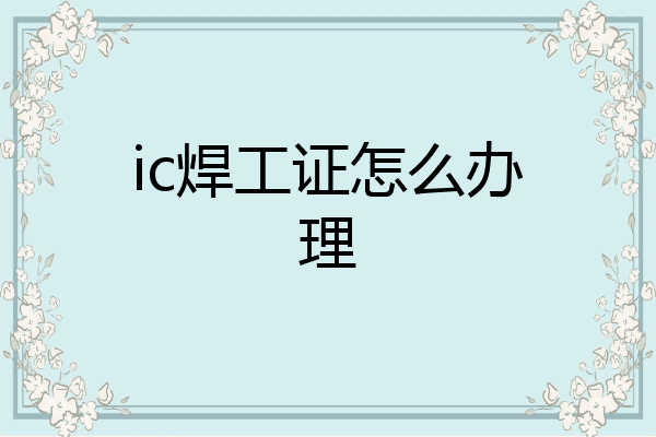 ic焊工证怎么办理