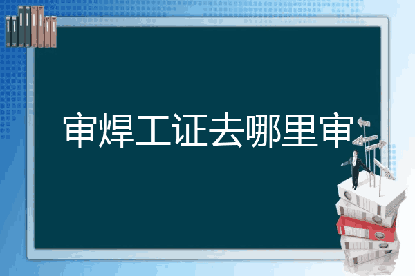 审焊工证去哪里审