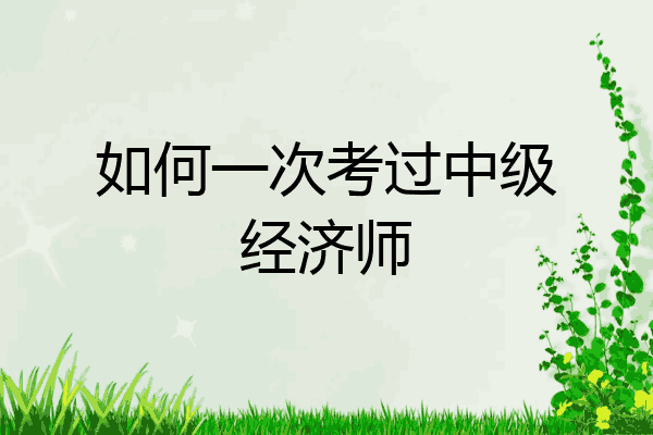 如何一次考过中级经济师