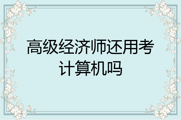 高级经济师还用考计算机吗