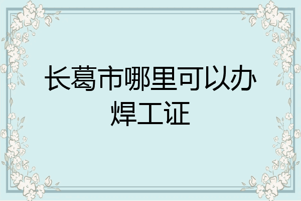 长葛市哪里可以办焊工证