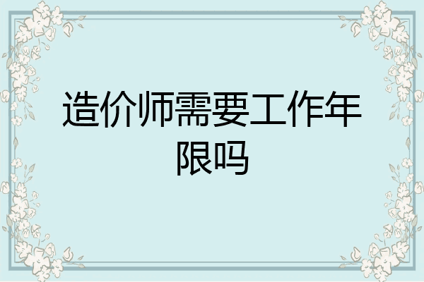 造价师需要工作年限吗
