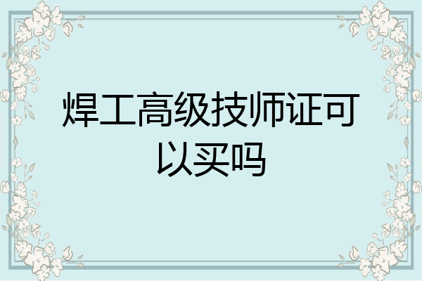 焊工高级技师证可以买吗