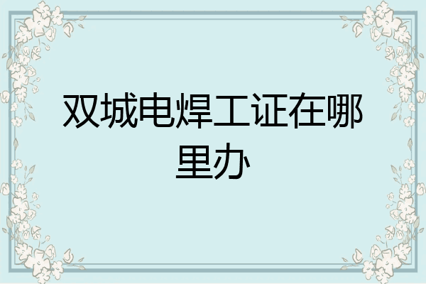 双城电焊工证在哪里办