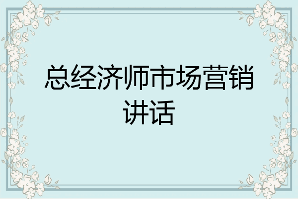 总经济师市场营销讲话