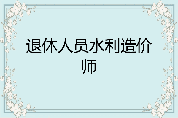 退休人员水利造价师