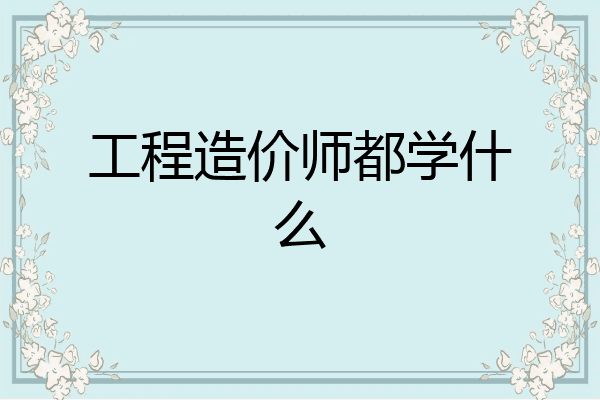 工程造价师都学什么