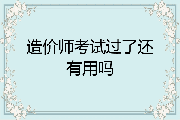 造价师考试过了还有用吗