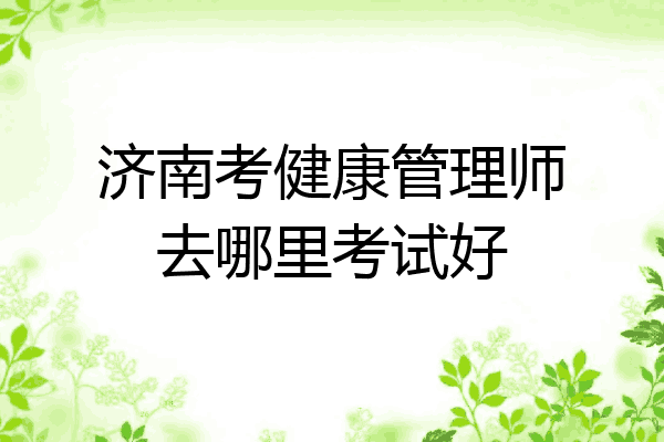 济南考健康管理师去哪里考试好