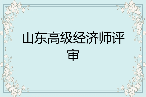 山东高级经济师评审