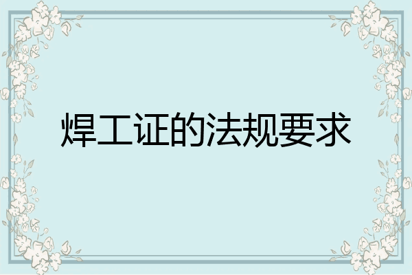焊工证的法规要求